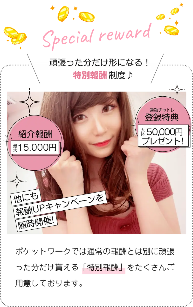 頑張った分だけ形になる！特別報酬制度 「紹介報酬10,000円」「通勤チャットレディ登録特典大体50,000円」他にも報酬UPキャンペーンを随時開催中!