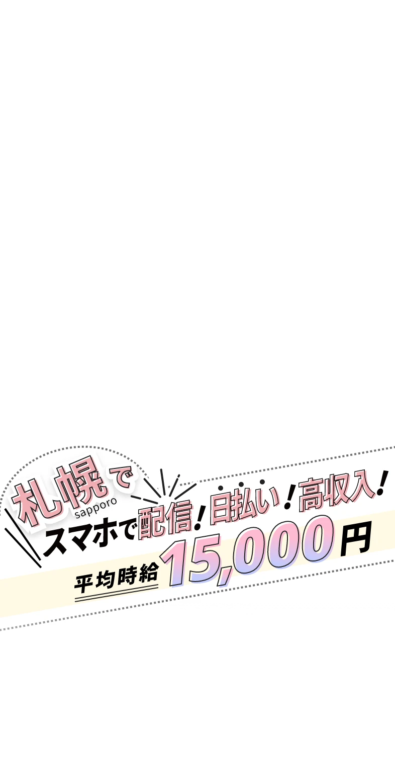 札幌でスマホで配信!日払い!高収入!平均時給15,000円
