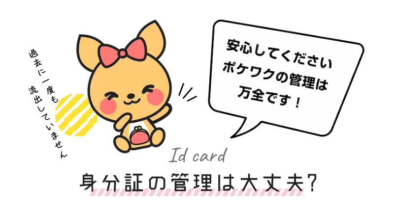 身分証の管理は大丈夫？ 「安心してください！ポケワの管理は万全です! 過去に一度も流出していません」