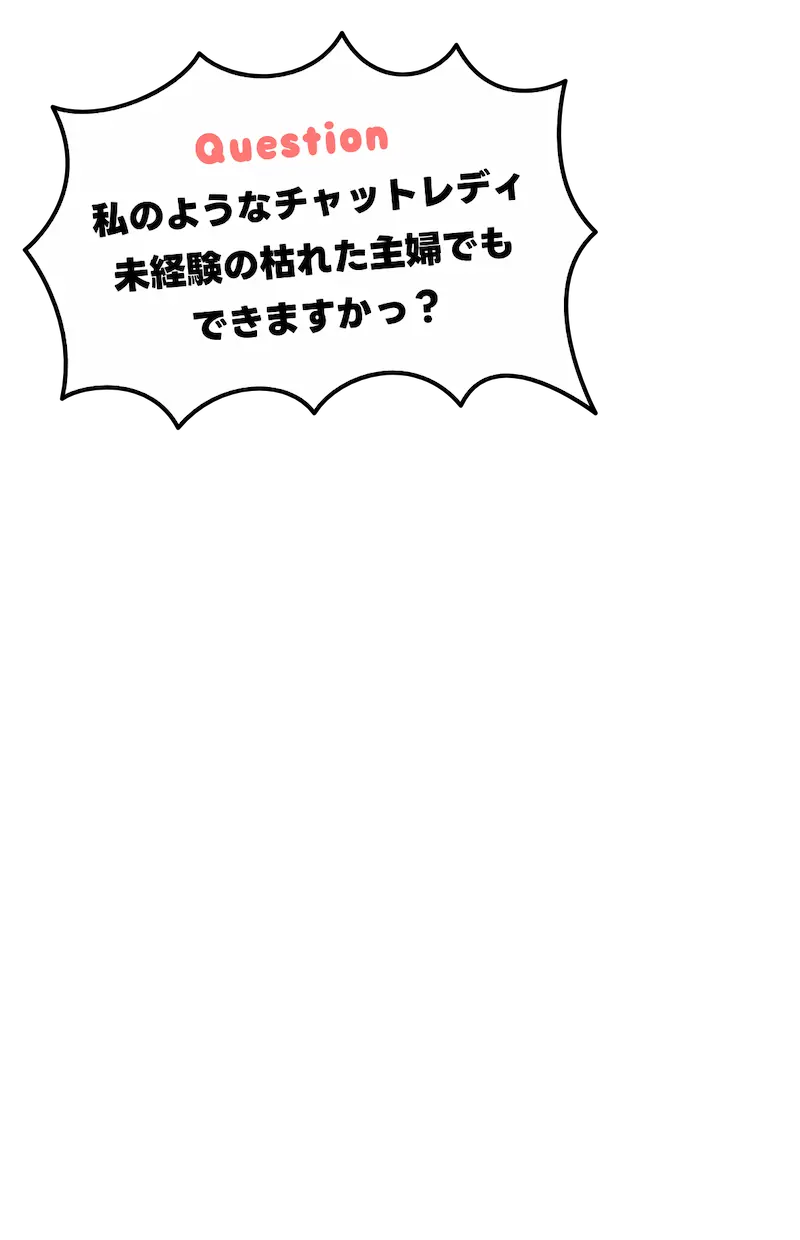 Question[私のようなチャットレディ未経験の枯れた主婦でもできますかっ？]