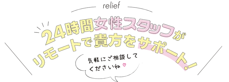 24時間女性スタッフがリモートで貴方をサポート！「気軽にご相談してくださいね」